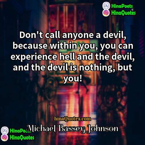 Michael Bassey Johnson Quotes | Don't call anyone a devil, because within